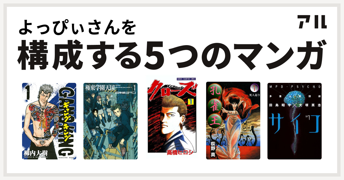 よっぴぃさんを構成するマンガはギャングキング 極東学園天国 新装版 クローズ 孔雀王 多重人格探偵サイコ 私を構成する5つのマンガ アル