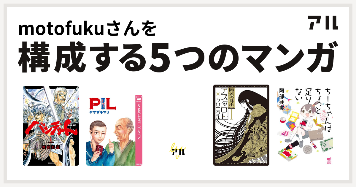 Motofukuさんを構成するマンガはバンデット Pil ダイバーゼロ アスタロト クロニクル ちーちゃんはちょっと足りない 私を構成する5つのマンガ アル