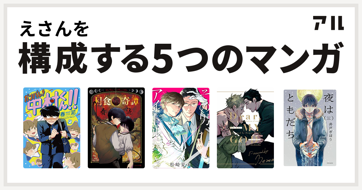 えさんを構成するマンガはガンバレ 中村くん 月食奇譚 その男 アイドルにつき Dear My God 夜はともだち 私を構成する5つのマンガ アル