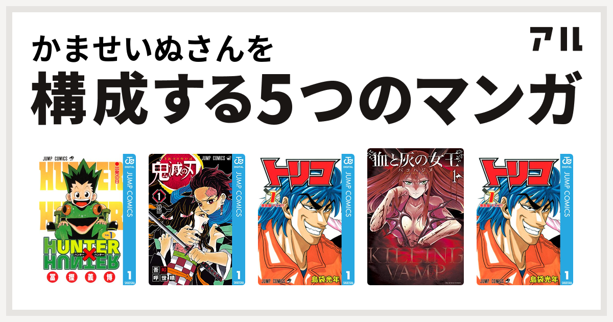 かませいぬさんを構成するマンガはhunter Hunter 鬼滅の刃 トリコ 血と灰の女王 トリコ 私を構成する5つのマンガ アル