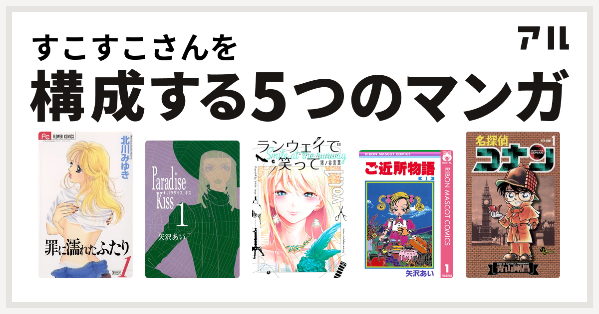 すこすこさんを構成するマンガは罪に濡れたふたり Paradise Kiss ランウェイで笑って ご近所物語 名探偵コナン 私を構成する5つのマンガ アル