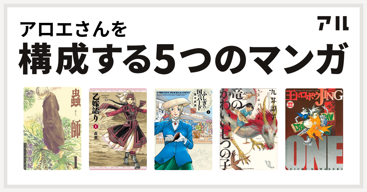 アロエさんを構成するマンガは蟲師 乙嫁語り ふしぎの国のバード 九井諒子作品集 竜のかわいい七つの子 王ドロボウjing 私を構成する5つのマンガ アル