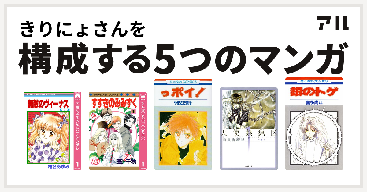 きりにょさんを構成するマンガは無敵のヴィーナス すすきのみみずく っポイ 天使禁猟区 銀のトゲ 私を構成する5つのマンガ アル