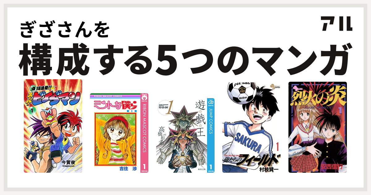 ぎざさんを構成するマンガは爆球連発 スーパービーダマン ミントな僕ら 遊 戯 王 俺たちのフィールド 烈火の炎 私を構成する5つのマンガ アル