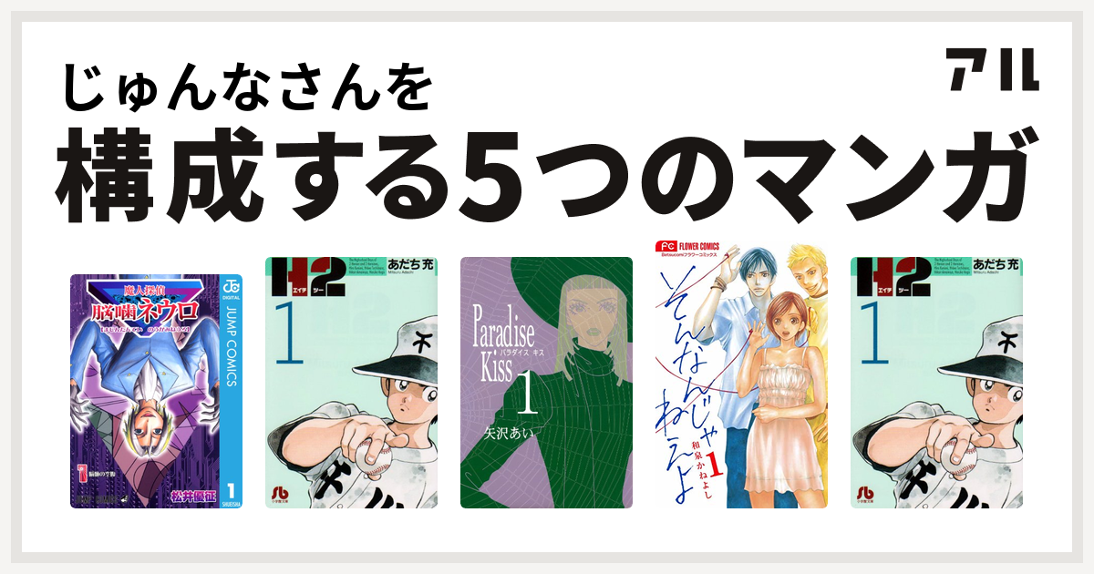 じゅんなさんを構成するマンガは魔人探偵脳噛ネウロ H2 Paradise Kiss そんなんじゃねえよ H2 私を構成する5つのマンガ アル