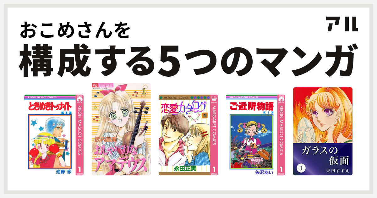 おこめさんを構成するマンガはときめきトゥナイト おしゃべりなアマデウス 恋愛カタログ ご近所物語 ガラスの仮面 私を構成する5つのマンガ アル