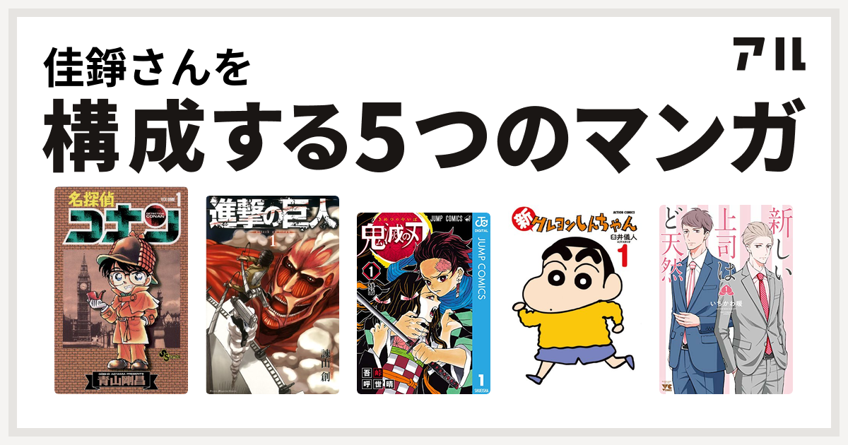 佳錚さんを構成するマンガは名探偵コナン 進撃の巨人 鬼滅の刃 新クレヨンしんちゃん 新しい上司はど天然 私を構成する5つのマンガ アル