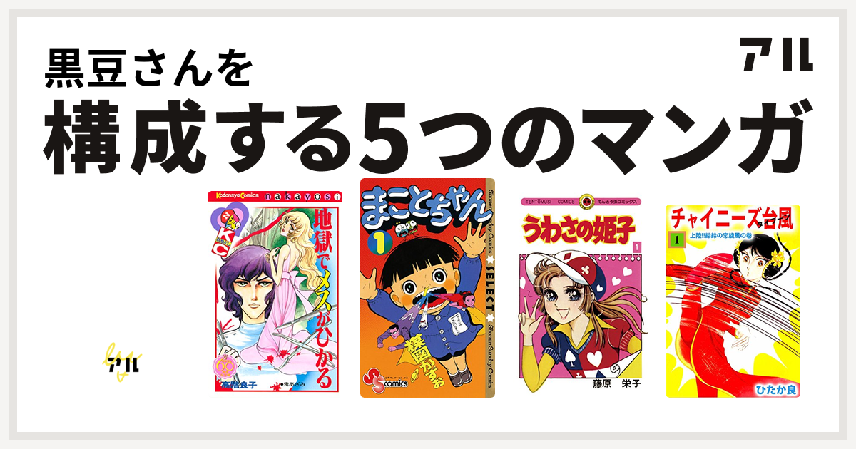 黒豆さんを構成するマンガはキャンディ キャンディ 地獄でメスがひかる まことちゃん うわさの姫子 チャイニーズ台風 私を構成する5つのマンガ アル