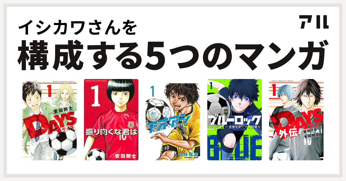 イシカワさんを構成するマンガはdays 振り向くな君は アオアシ ブルーロック Days外伝 私を構成する5つのマンガ アル