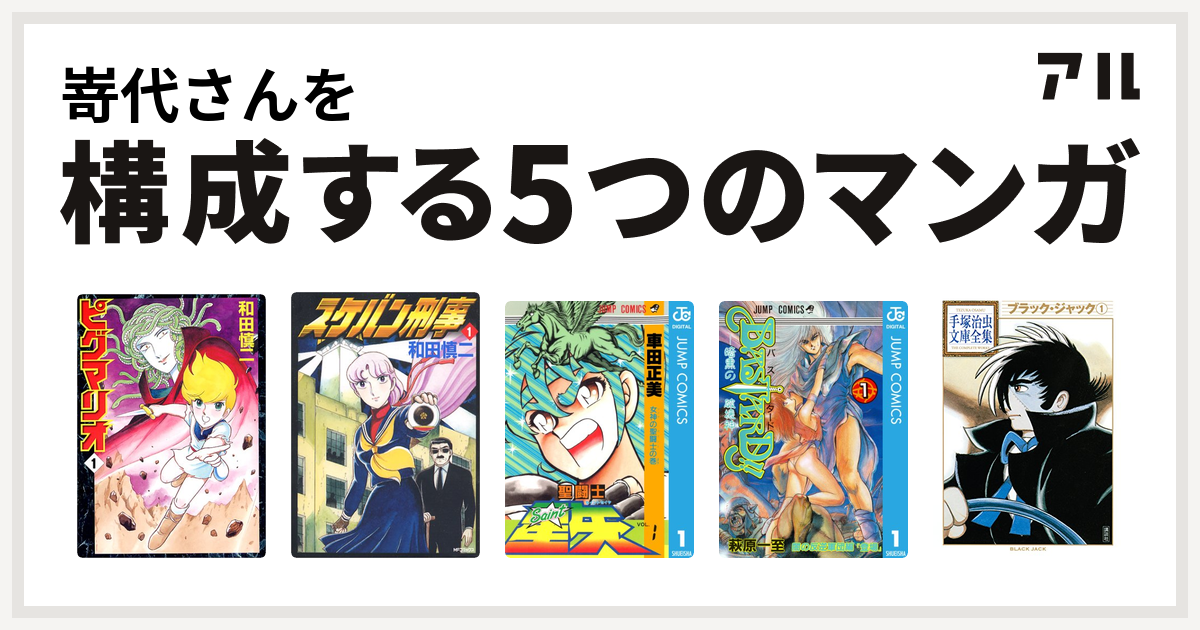 嵜代さんを構成するマンガはピグマリオ スケバン刑事 聖闘士星矢 Bastard 暗黒の破壊神 ブラック ジャック 私を構成する5つのマンガ アル