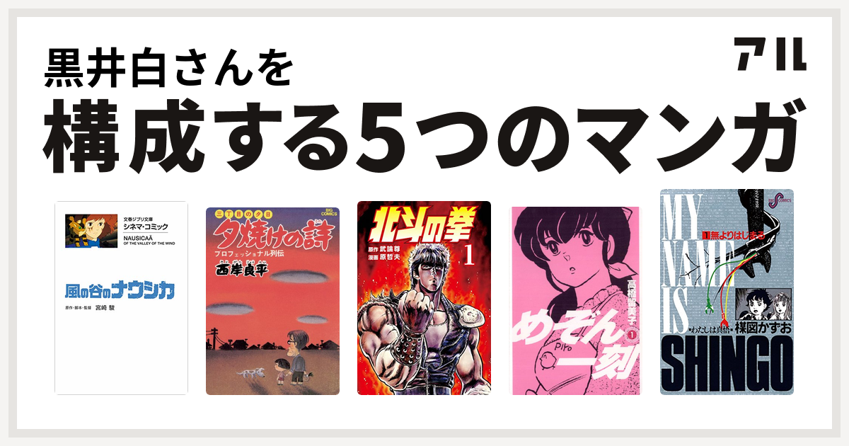 黒井白さんを構成するマンガは風の谷のナウシカ 三丁目の夕日 夕焼けの詩 北斗の拳 めぞん一刻 わたしは真悟 私を構成する5つのマンガ アル