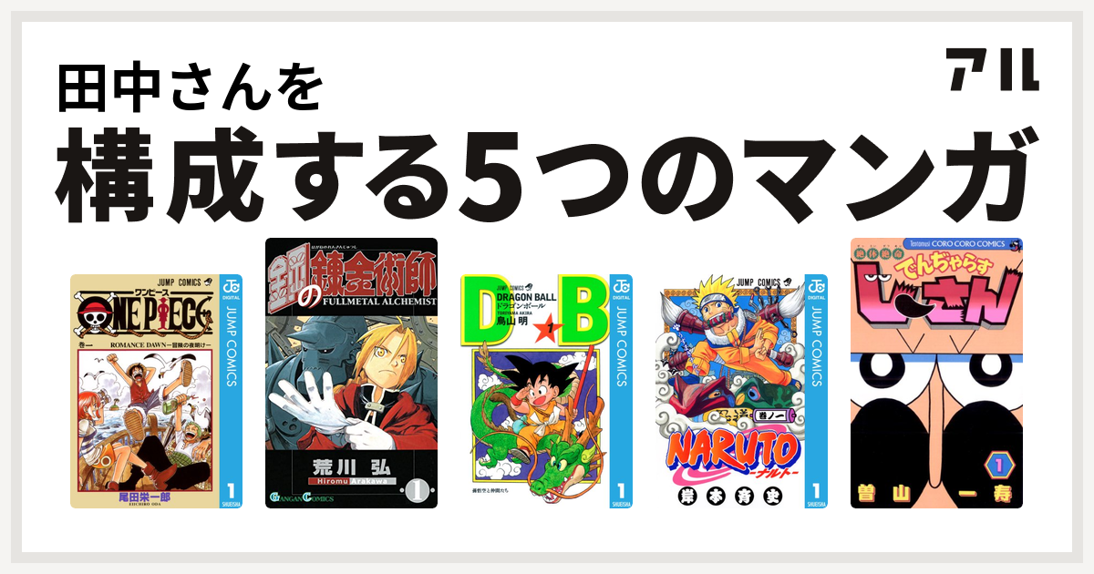 田中さんを構成するマンガはone Piece 鋼の錬金術師 ドラゴンボール Naruto ナルト 絶体絶命 でんぢゃらすじーさん 私を構成する5つのマンガ アル