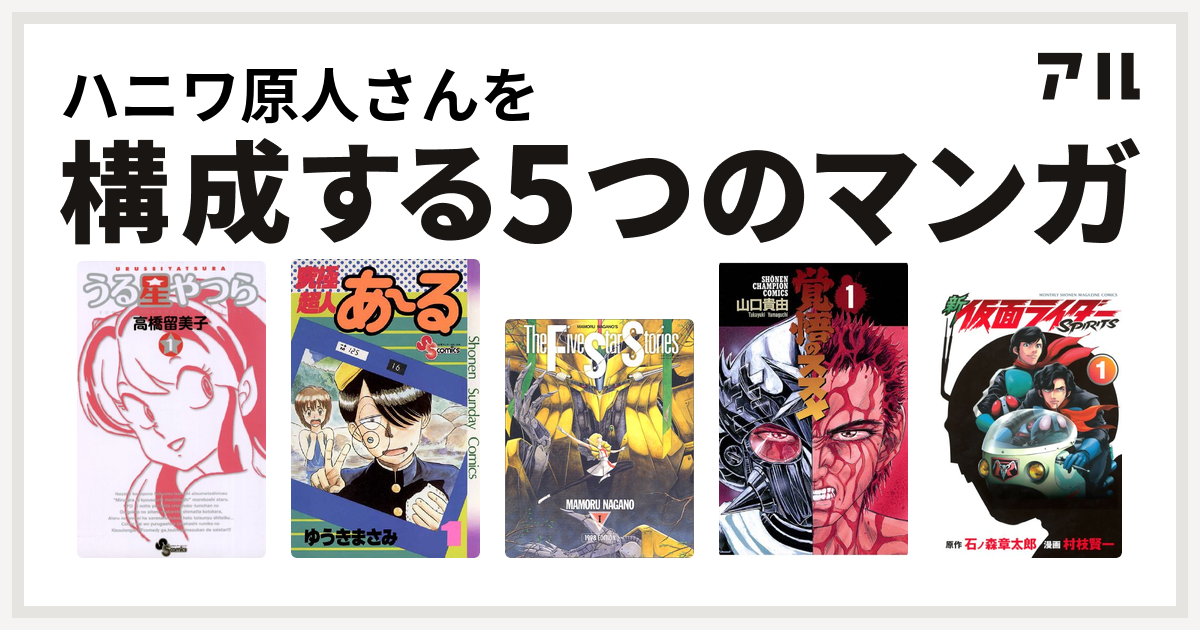 ハニワ原人さんを構成するマンガはうる星やつら 究極超人あ る ファイブスター物語 覚悟のススメ 新 仮面ライダーspirits 私を構成する5つの マンガ アル