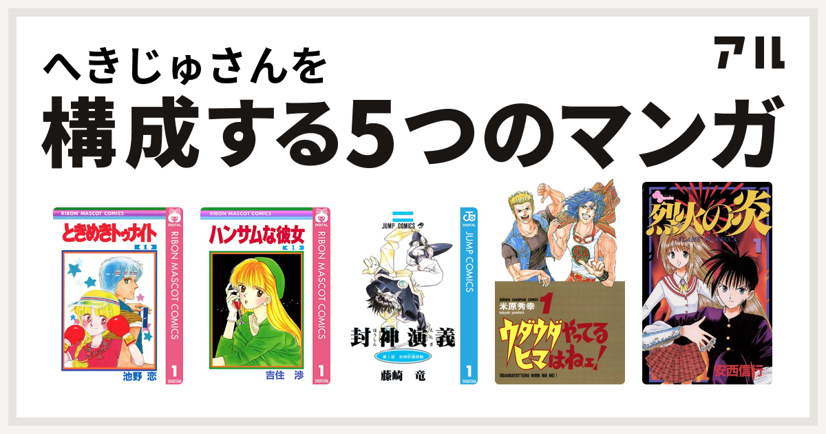 へきじゅさんを構成するマンガはときめきトゥナイト ハンサムな彼女 封神演義 ウダウダやってるヒマはねェ 烈火の炎 私を構成する5つのマンガ アル