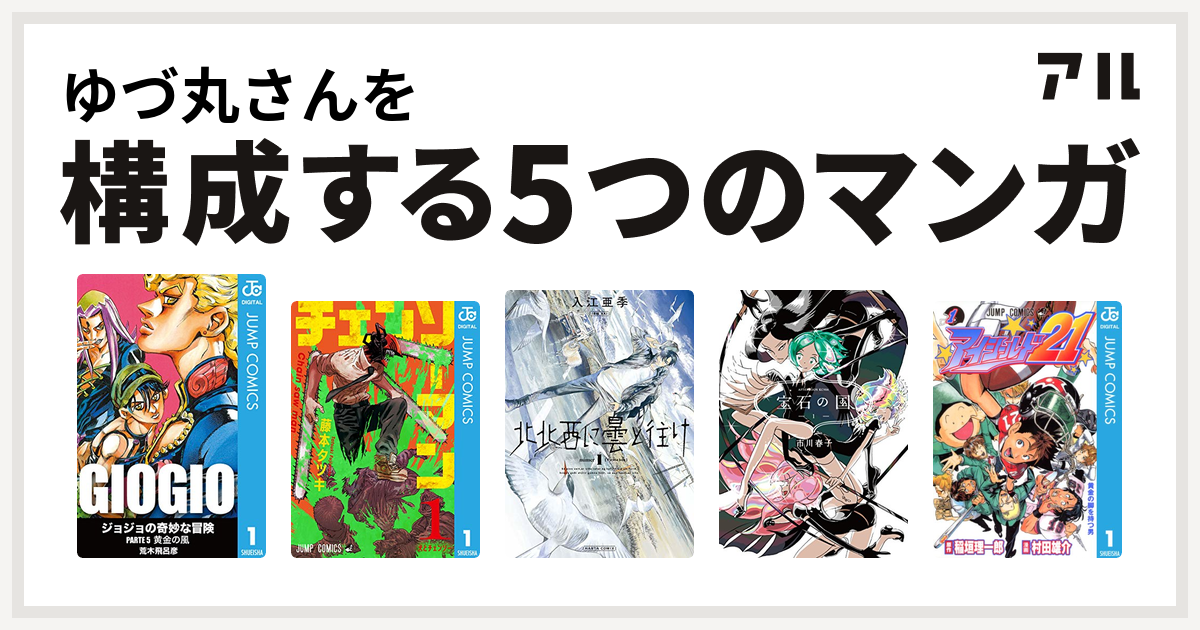 ゆづ丸さんを構成するマンガはジョジョの奇妙な冒険 第5部 チェンソーマン 北北西に曇と往け 宝石の国 アイシールド21 私を構成する5つのマンガ アル
