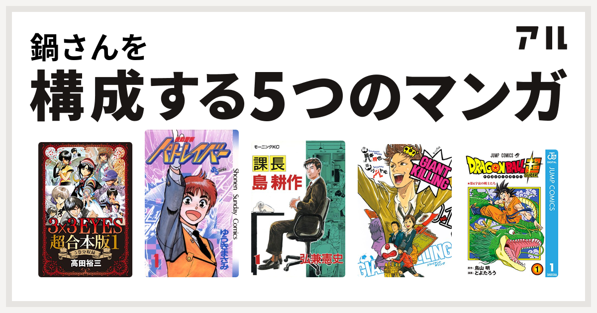 鍋さんを構成するマンガは3x3eyes 機動警察パトレイバー 課長 島耕作 Giant Killing ドラゴンボール超 私を構成する5つのマンガ アル