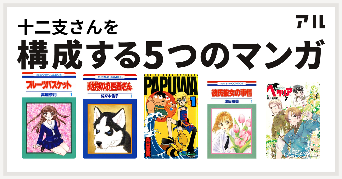 十二支さんを構成するマンガはフルーツバスケット 動物のお医者さん Papuwa 彼氏彼女の事情 ヘタリア Axis Powers 私を構成する5つのマンガ アル