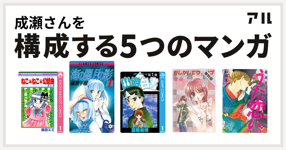 成瀬さんを構成するマンガはねこ ねこ 幻想曲 海の闇 月の影 幽遊白書 もしかしてヴァンプ 超訳百人一首 うた恋い 私を構成する5つのマンガ アル