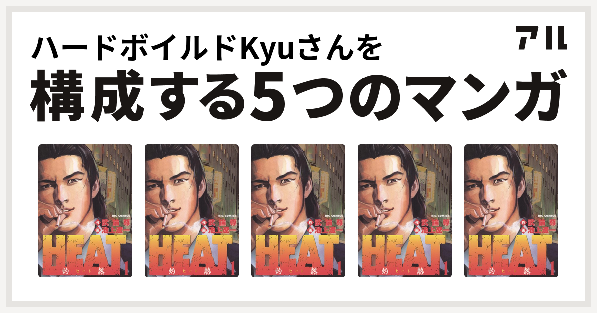 ハードボイルドkyuさんを構成するマンガはheat 灼熱 Heat 灼熱 Heat 灼熱 Heat 灼熱 Heat 灼熱 私を構成する5つのマンガ アル