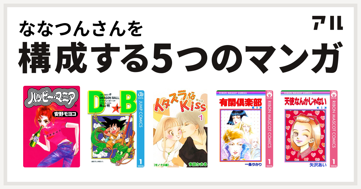 ななつんさんを構成するマンガはハッピー マニア ドラゴンボール イタズラなkiss 有閑倶楽部 天使なんかじゃない 私を構成する5つのマンガ アル