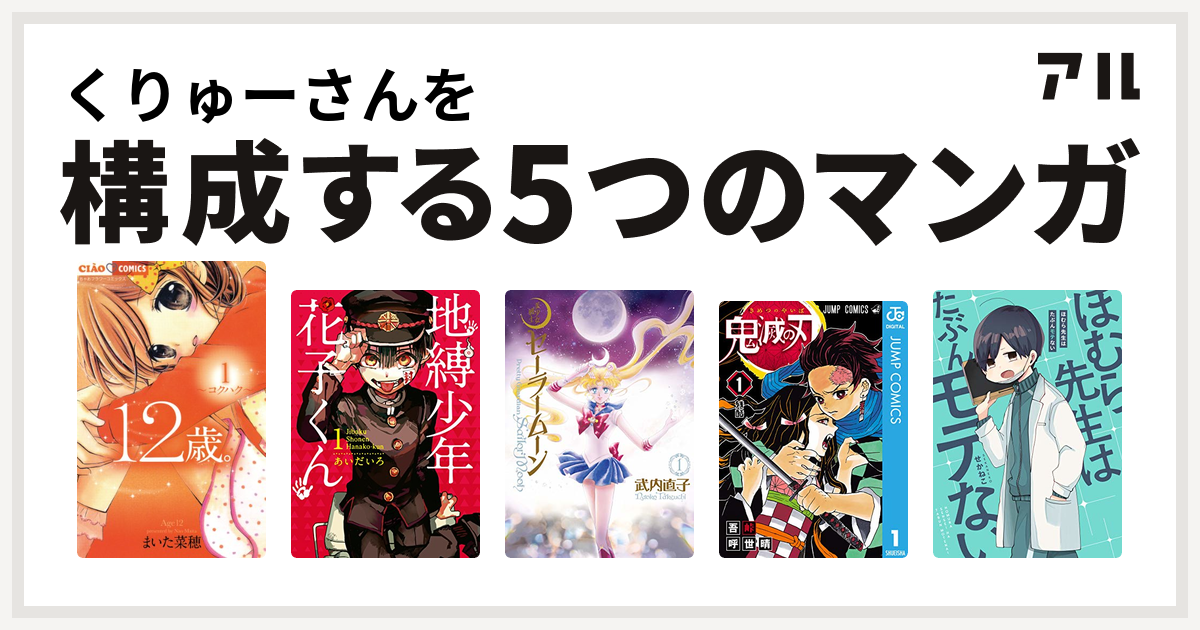 くりゅーさんを構成するマンガは12歳 地縛少年 花子くん 美少女戦士セーラームーン 鬼滅の刃 ほむら先生はたぶんモテない 私を構成する5つのマンガ アル