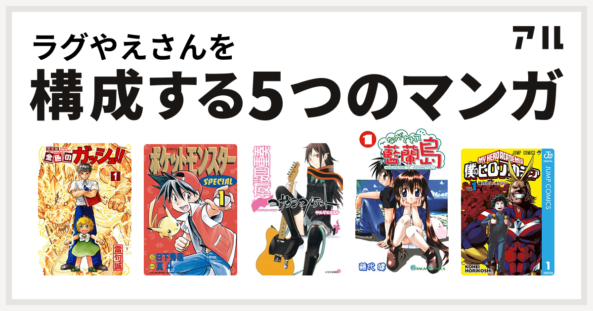 ラグやえさんを構成するマンガは金色のガッシュ ポケットモンスタースペシャル 夜桜四重奏 ヨザクラカルテット ながされて藍蘭島 僕のヒーローアカデミア 私を構成する5つのマンガ アル