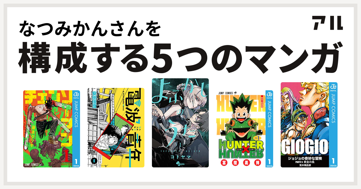 なつみかんさんを構成するマンガはチェンソーマン 電波青年 よふかしのうた Hunter Hunter ジョジョの奇妙な冒険 第5部 私を構成する5つのマンガ アル