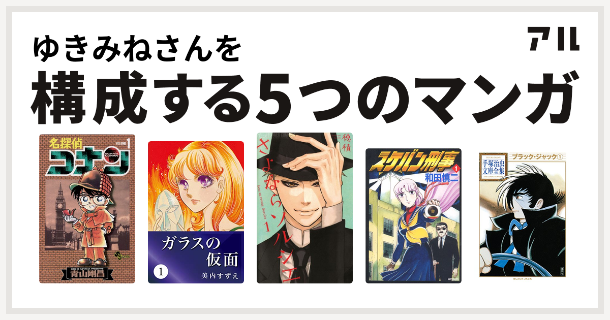 ゆきみねさんを構成するマンガは名探偵コナン ガラスの仮面 さよならソルシエ スケバン刑事 ブラック ジャック 私を構成する5つのマンガ アル