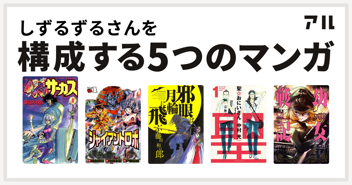 しずるずるさんを構成するマンガはからくりサーカス ジャイアントロボ 地球の燃え尽きる日 邪眼は月輪に飛ぶ 聖 おにいさん 幼女戦記 私を構成する5つのマンガ アル