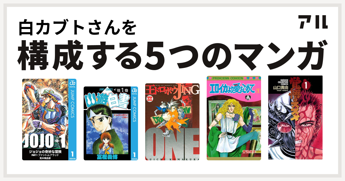 白カブトさんを構成するマンガはジョジョの奇妙な冒険 幽遊白書 王ドロボウjing エロイカより愛をこめて 覚悟のススメ 私を構成する5つのマンガ アル