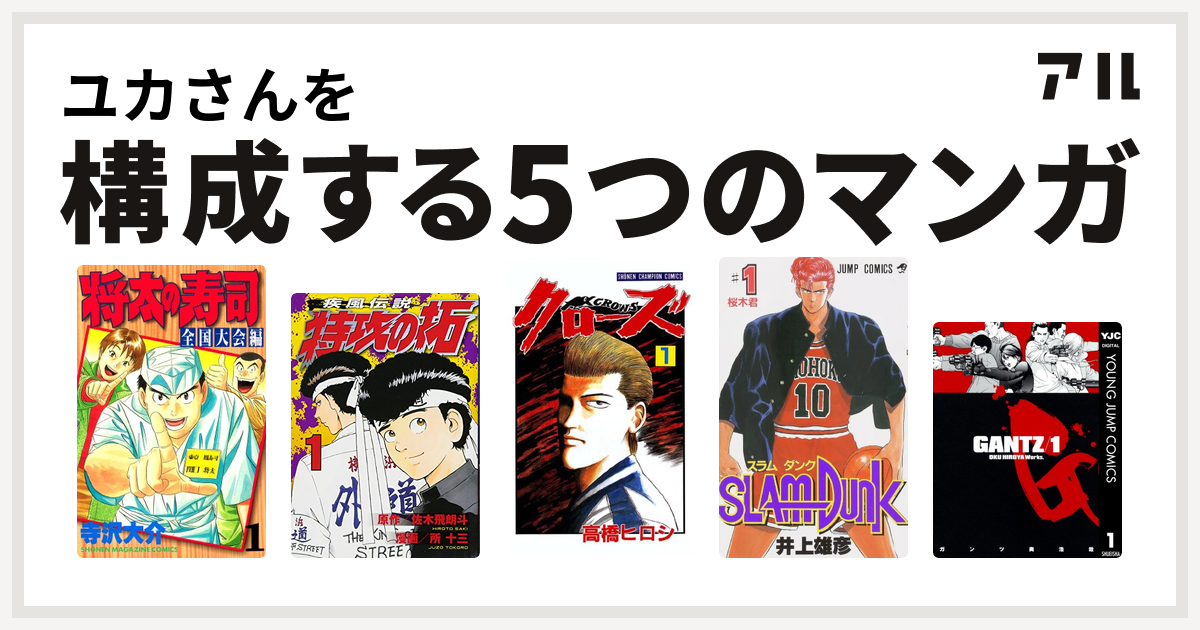 ユカさんを構成するマンガは将太の寿司 全国大会編 特攻の拓 クローズ Slam Dunk スラムダンク Gantz 私を構成する5つのマンガ アル