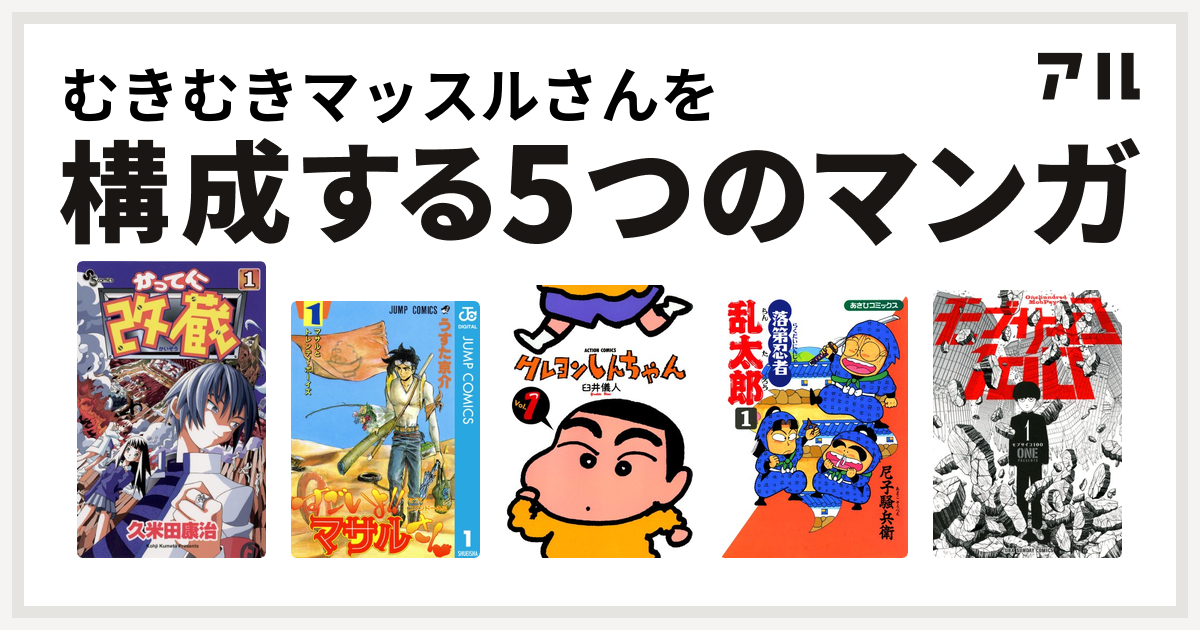 むきむきマッスルさんを構成するマンガはかってに改蔵 セクシーコマンドー外伝 すごいよ マサルさん クレヨンしんちゃん 落第忍者乱太郎 モブサイコ100 私を構成する5つのマンガ アル