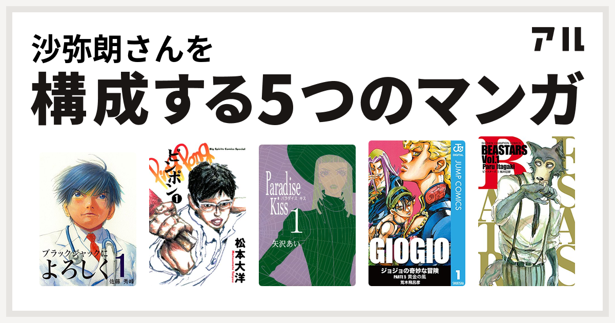 沙弥朗さんを構成するマンガはブラックジャックによろしく ピンポン Paradise Kiss ジョジョの奇妙な冒険 第5部 Beastars 私を構成する5つのマンガ アル