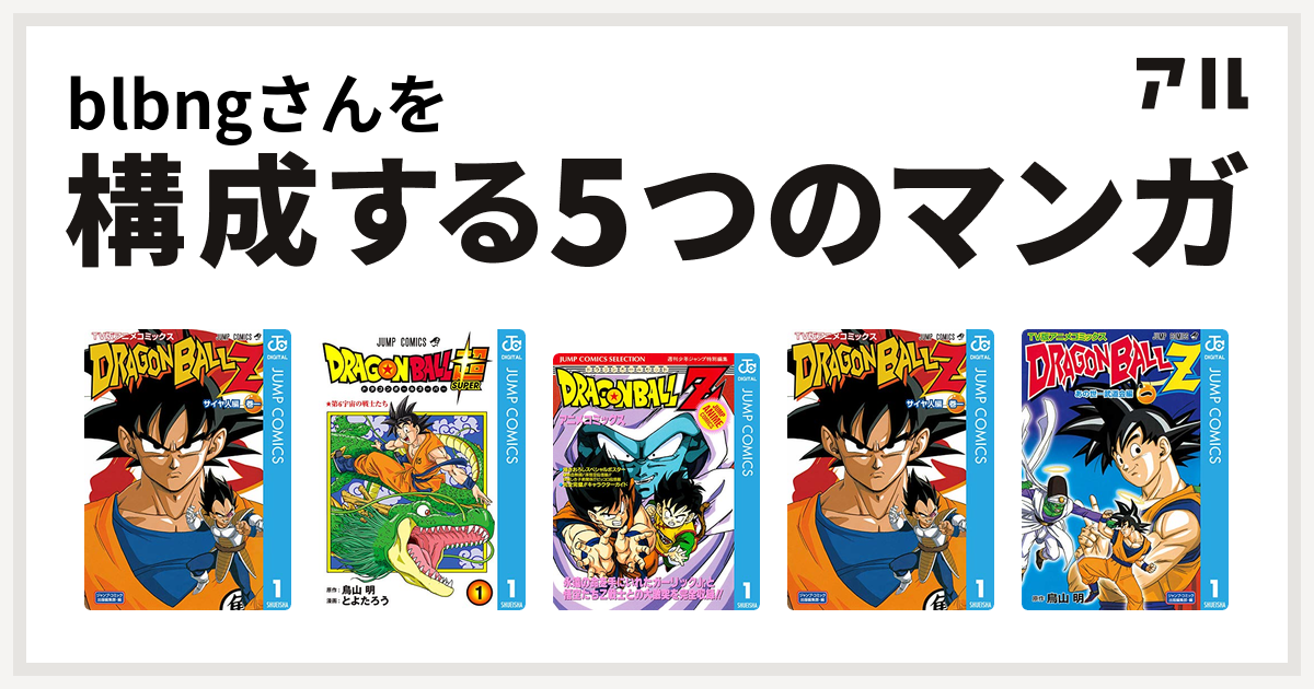 Blbngさんを構成するマンガはドラゴンボールz アニメコミックス サイヤ人編 ドラゴンボール超 ドラゴンボールz アニメコミックス ドラゴンボールz アニメコミックス サイヤ人編 ドラゴンボールz アニメコミックス あの世一武道会編 私を構成する5つのマンガ アル