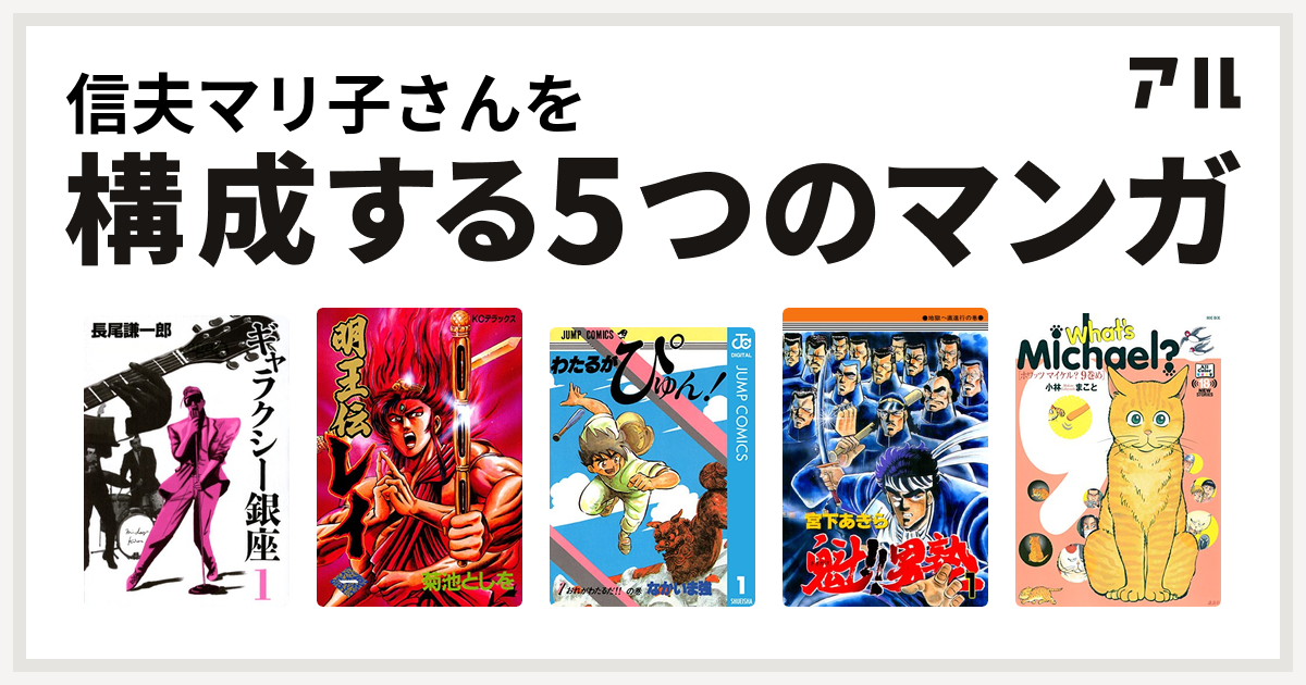 信夫マリ子さんを構成するマンガはギャラクシー銀座 明王伝レイ わたるがぴゅん 魁 男塾 What S Michael 私を構成する5つのマンガ アル