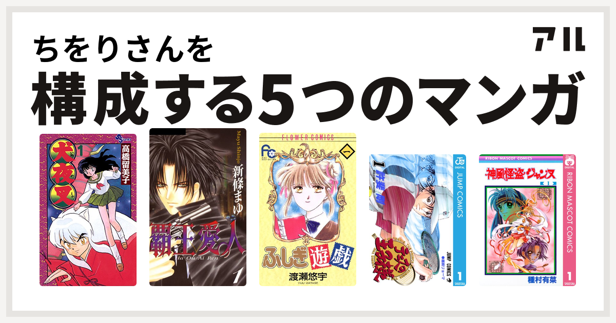 ちをりさんを構成するマンガは犬夜叉 覇王 愛人 ふしぎ遊戯 テニスの王子様 神風怪盗ジャンヌ 私を構成する5つのマンガ アル