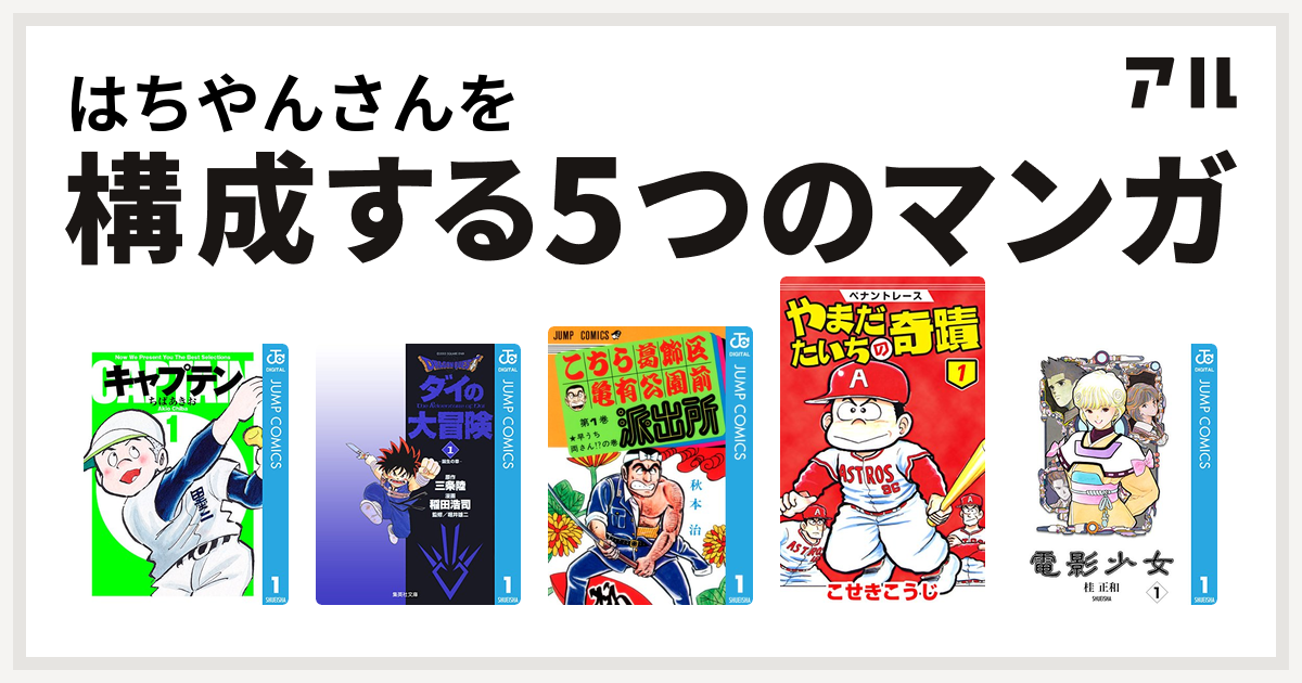 はちやんさんを構成するマンガはキャプテン Dragon Quest ダイの大冒険 こちら葛飾区亀有公園前派出所 ペナントレース やまだたいちの奇蹟 電影少女 私を構成する5つのマンガ アル