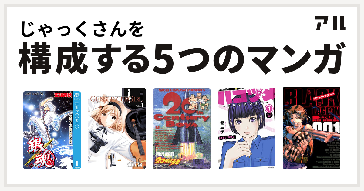 じゃっくさんを構成するマンガは銀魂 Gunslinger Girl 世紀少年 ハコヅメ 交番女子の逆襲 ブラック ラグーン 私を構成する5つのマンガ アル