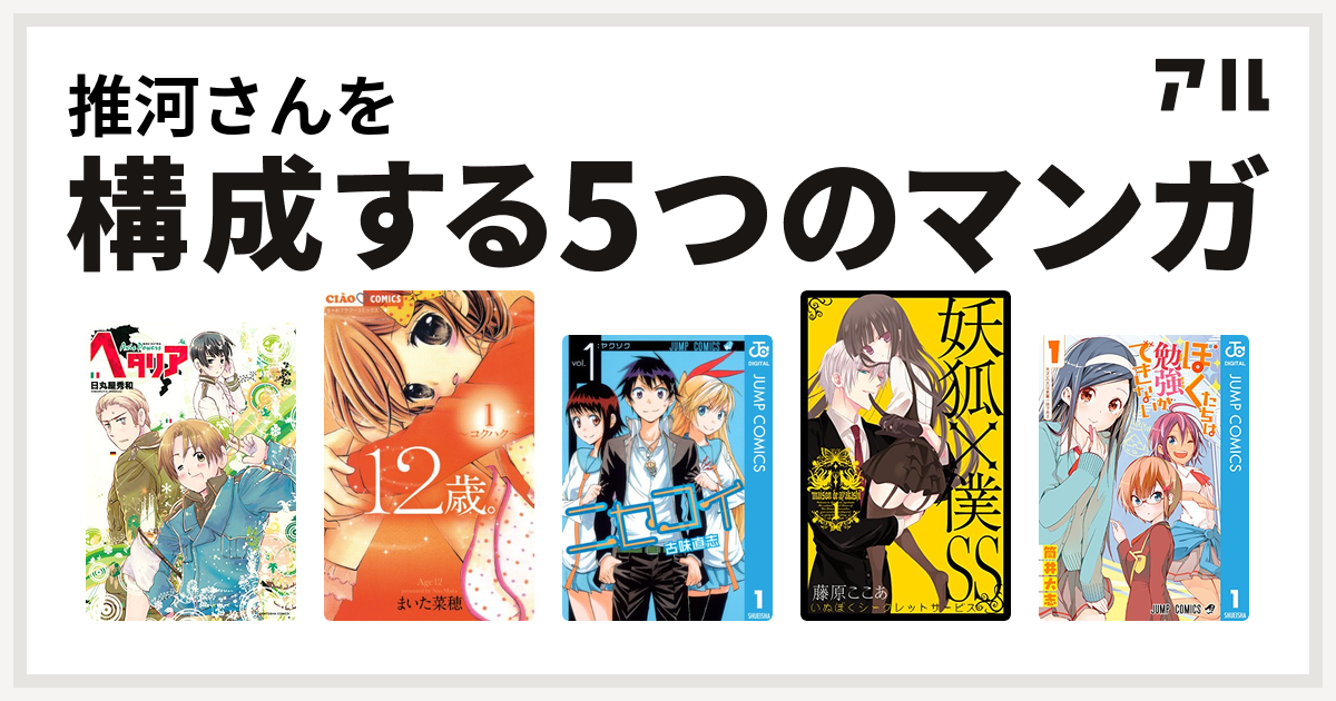 推河さんを構成するマンガはヘタリア Axis Powers 12歳 ニセコイ 妖狐 僕ss ぼくたちは勉強ができない 私を構成する5つのマンガ アル