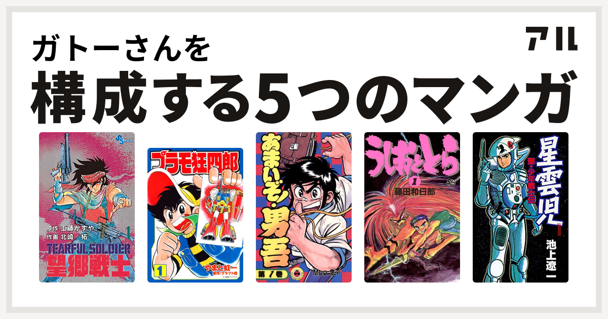 ガトーさんを構成するマンガは望郷戦士 プラモ狂四郎 あまいぞ 男吾 うしおととら 星雲児 私を構成する5つのマンガ アル
