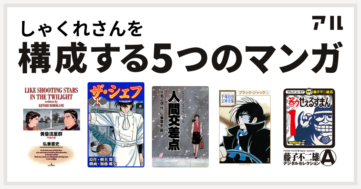 しゃくれさんを構成するマンガは黄昏流星群 ザ シェフ 人間交差点 ブラック ジャック 笑ゥせぇるすまん 私を構成する5つのマンガ アル