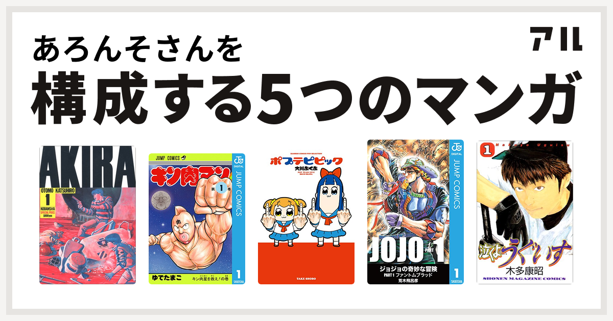 あろんそさんを構成するマンガはakira キン肉マン ポプテピピック 泣くようぐいす 私を構成する5つのマンガ アル