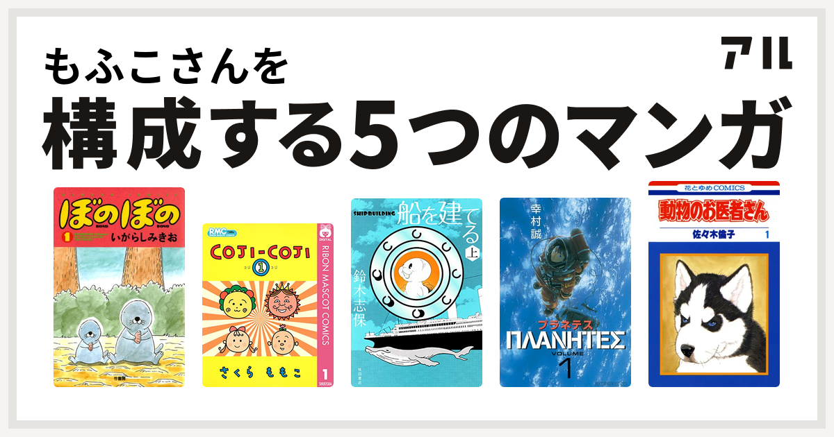 もふこさんを構成するマンガはぼのぼの コジコジ Coji Coji 船を建てる プラネテス 動物のお医者さん 私を構成する5つのマンガ アル