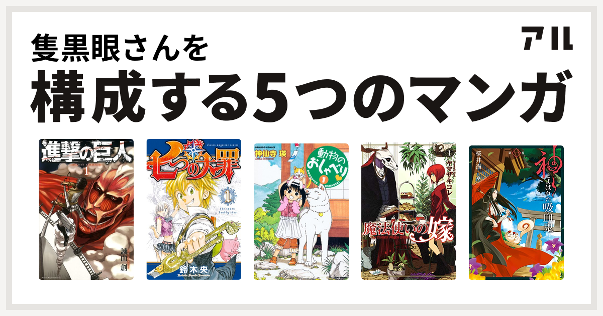 隻黒眼さんを構成するマンガは進撃の巨人 七つの大罪 動物のおしゃべり 魔法使いの嫁 神とよばれた吸血鬼 私を構成する5つのマンガ アル