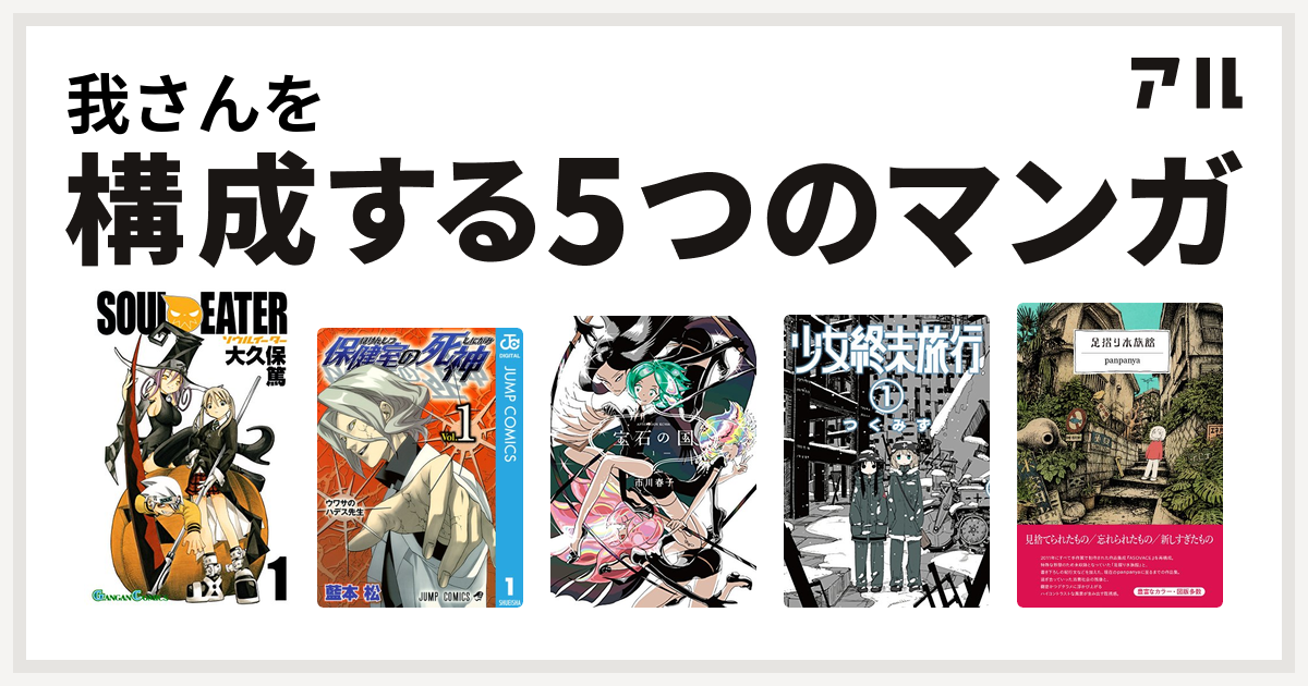 我さんを構成するマンガはソウルイーター 保健室の死神 宝石の国 少女終末旅行 足摺り水族館 私を構成する5つのマンガ アル