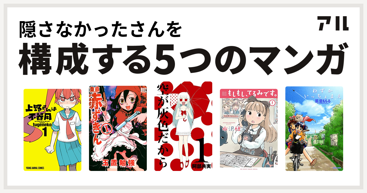 隠さなかったさんを構成するマンガは上野さんは不器用 東京赤ずきん 空が灰色だから もしもし てるみです わずかいっちょまえ 私を構成する5つのマンガ アル