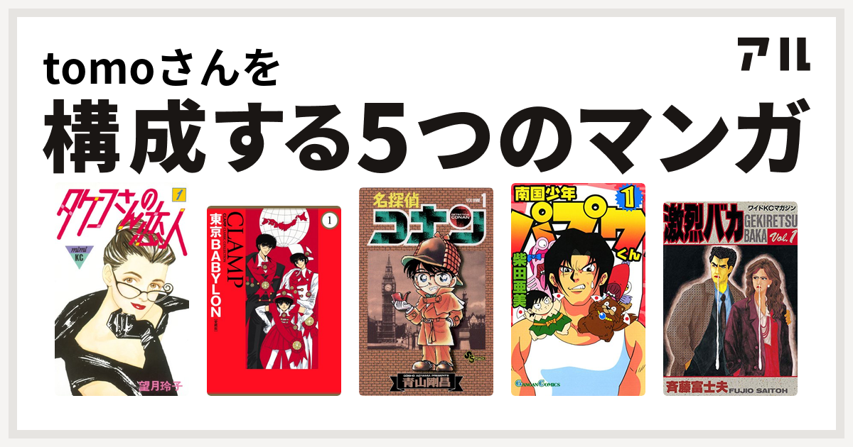 Tomoさんを構成するマンガはタケコさんの恋人 東京babylon 名探偵コナン 南国少年パプワくん 激烈バカ 私を構成する5つのマンガ アル