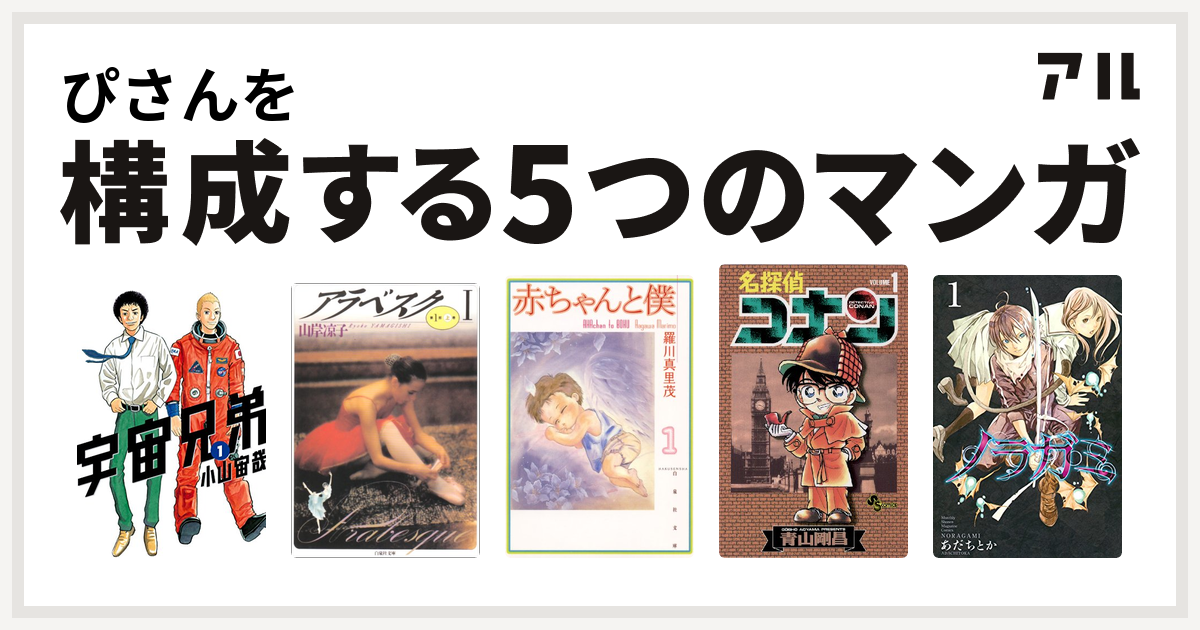 ぴさんを構成するマンガは宇宙兄弟 アラベスク 赤ちゃんと僕 名探偵コナン ノラガミ 私を構成する5つのマンガ アル