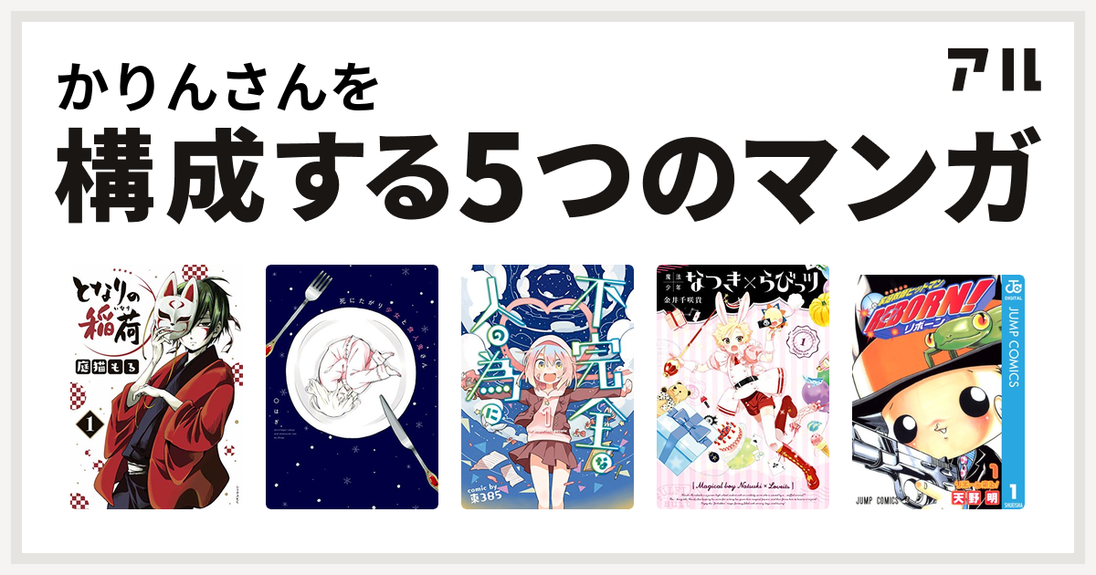 かりんさんを構成するマンガはとなりの稲荷 死にたがり少女と食人鬼さん 不完全な人の為に 魔法少年なつき らびっツ 家庭教師ヒットマンreborn 私を構成する5つのマンガ アル
