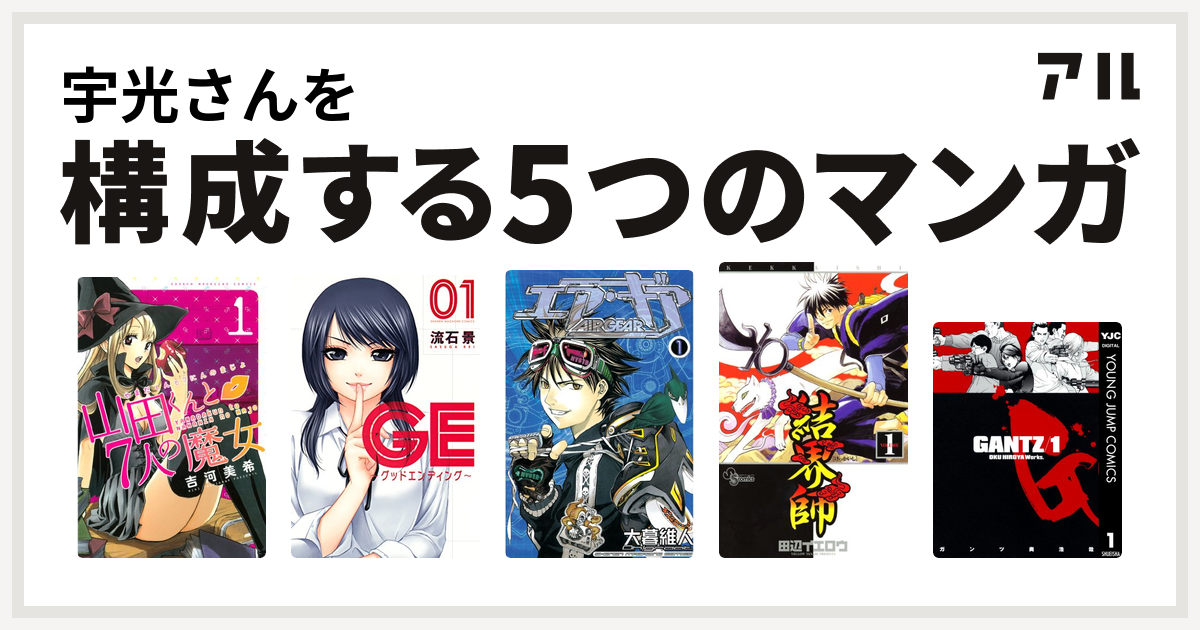 宇光さんを構成するマンガは山田くんと7人の魔女 Ge グッドエンディング エア ギア 結界師 Gantz 私を構成する5つのマンガ アル